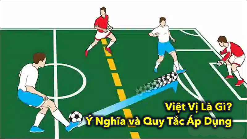 Việt Vị Là Gì? Ý Nghĩa và Quy Tắc Áp Dụng 